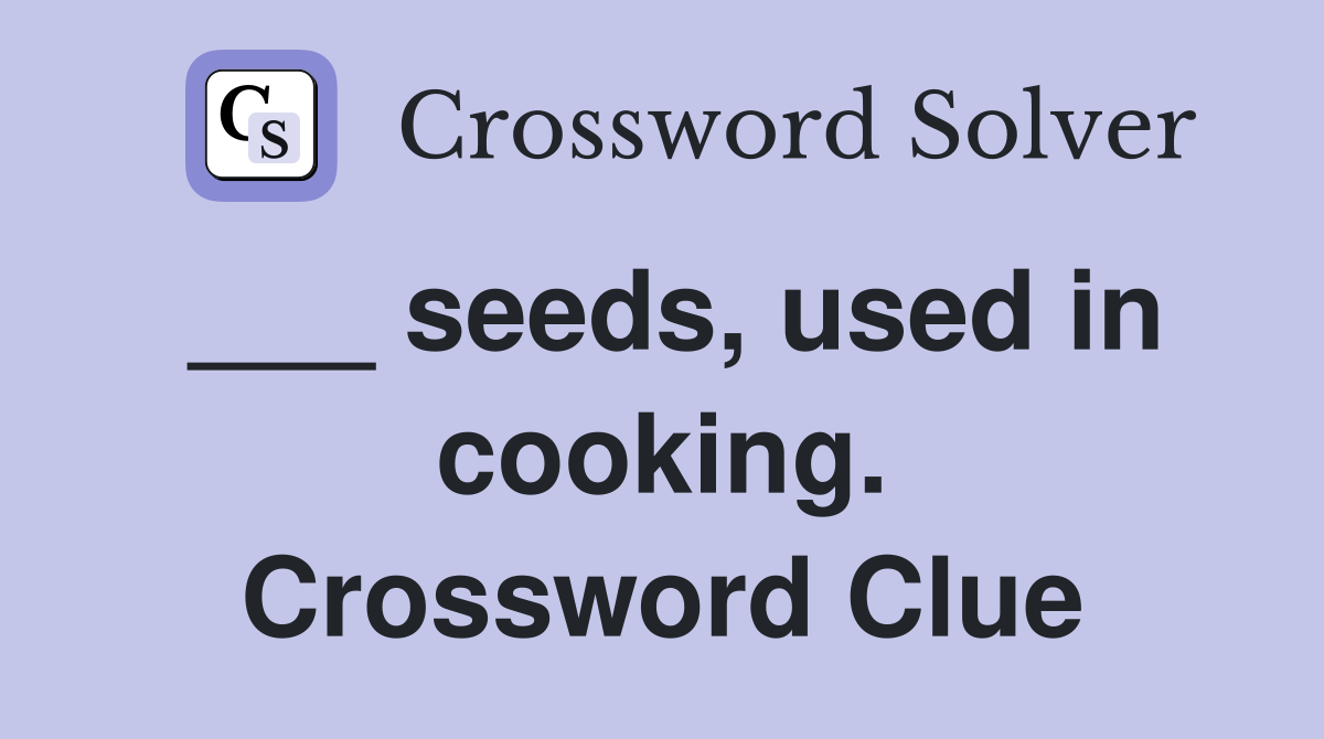 ___ seeds, used in cooking. Crossword Clue