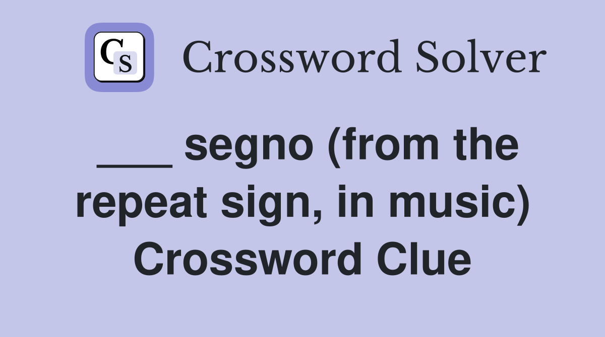 ___ segno (from the repeat sign, in music) Crossword Clue