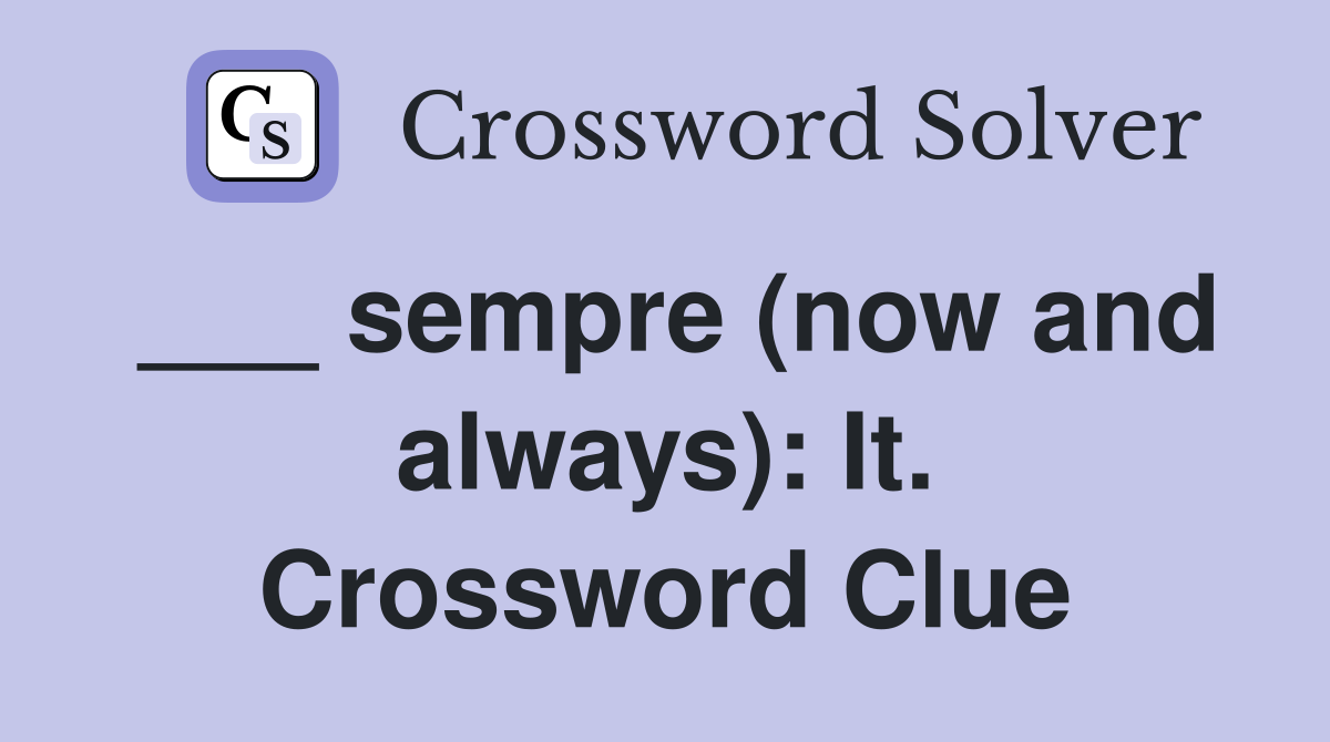 ___ sempre (now and always): It. Crossword Clue