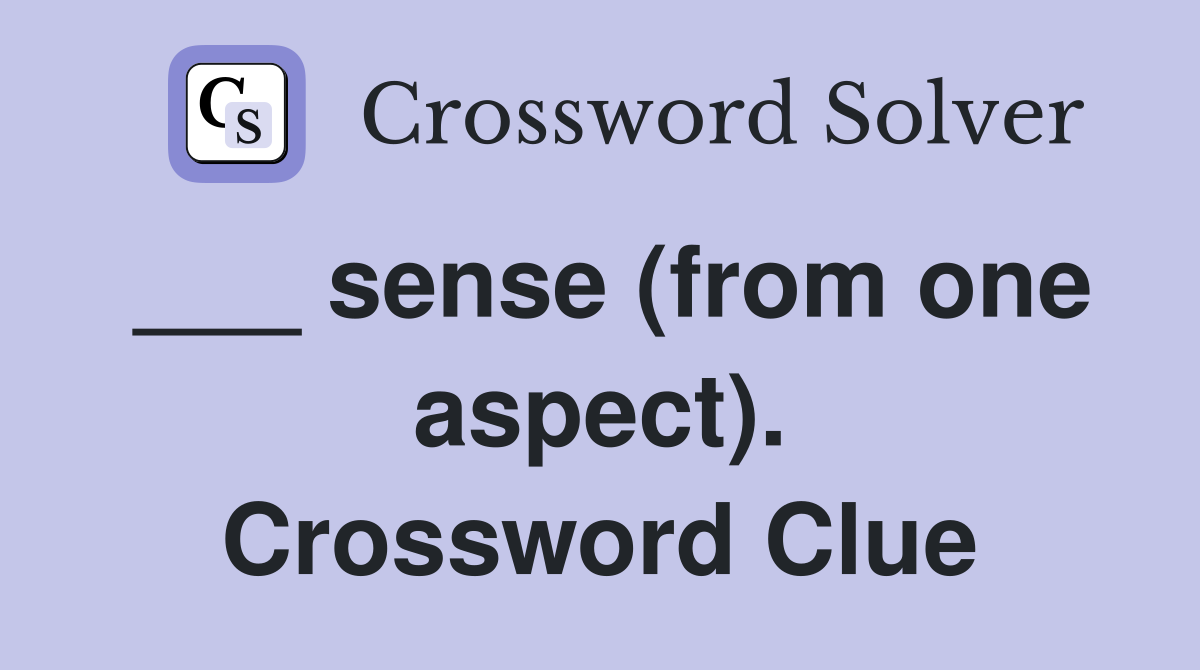 ___ sense (from one aspect). Crossword Clue