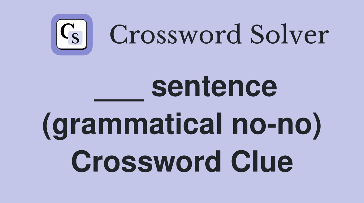 ___ sentence (grammatical no-no) Crossword Clue