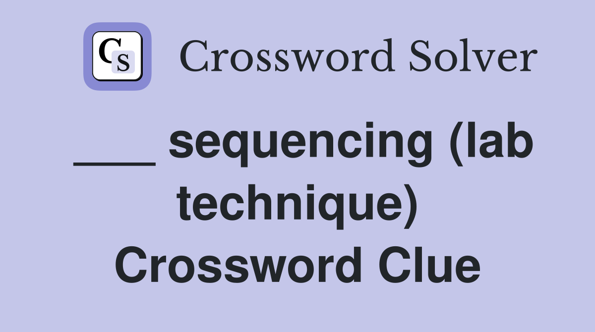 ___ sequencing (lab technique) Crossword Clue