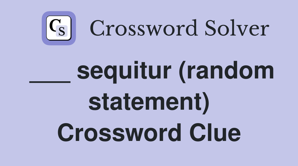 ___ sequitur (random statement) Crossword Clue