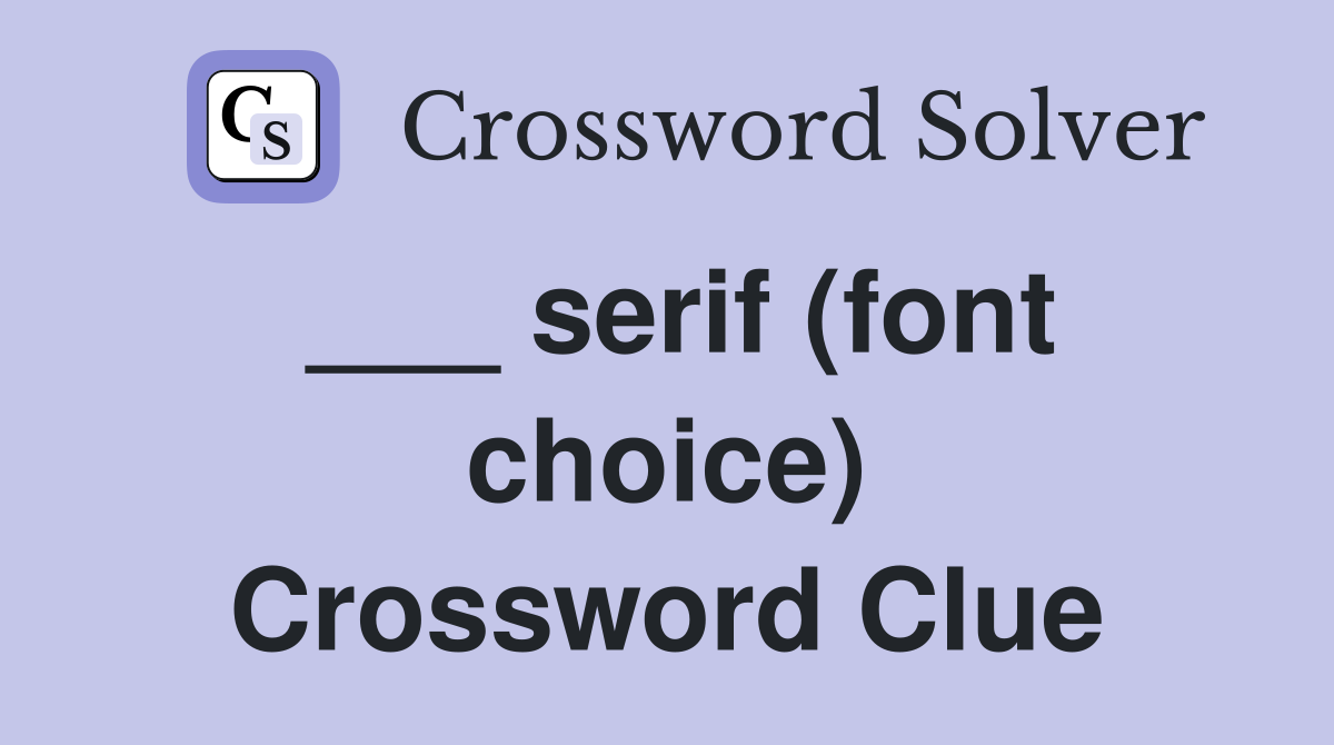 ___ serif (font choice) Crossword Clue