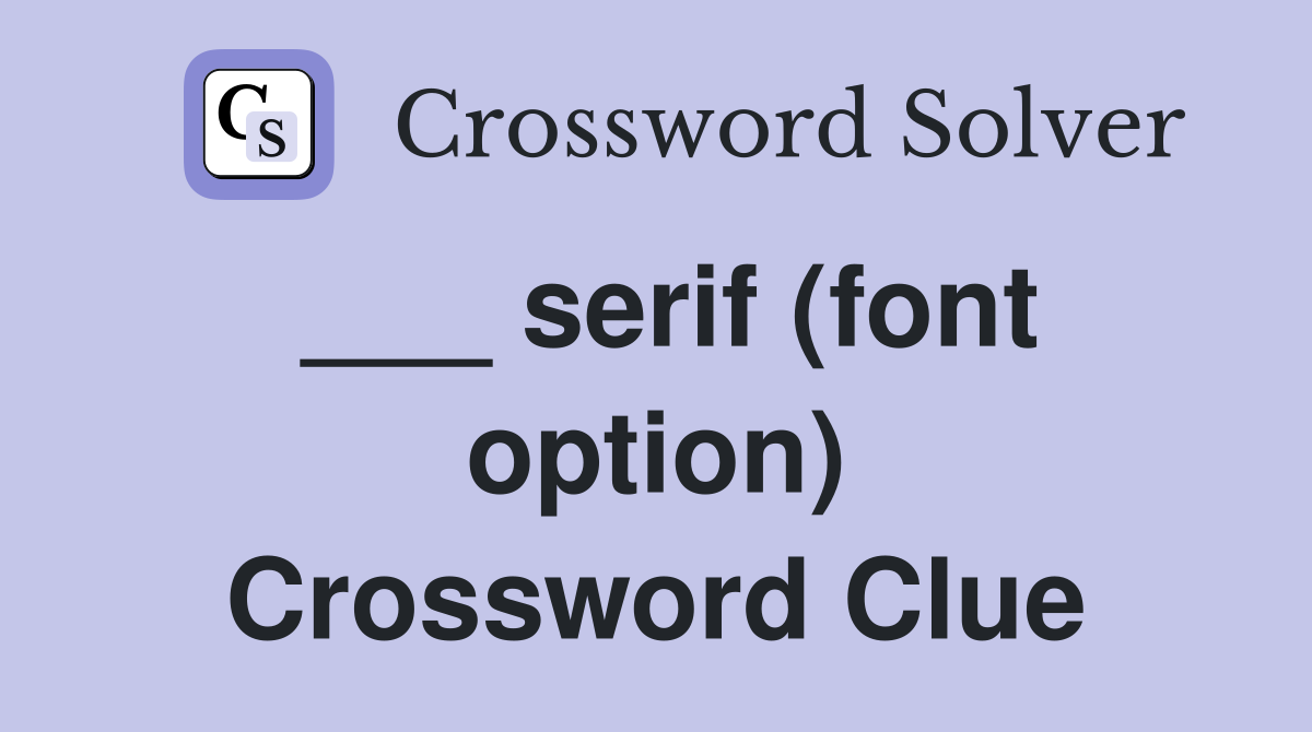 ___ serif (font option) Crossword Clue