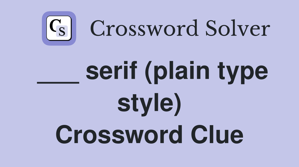 ___ serif (plain type style) Crossword Clue