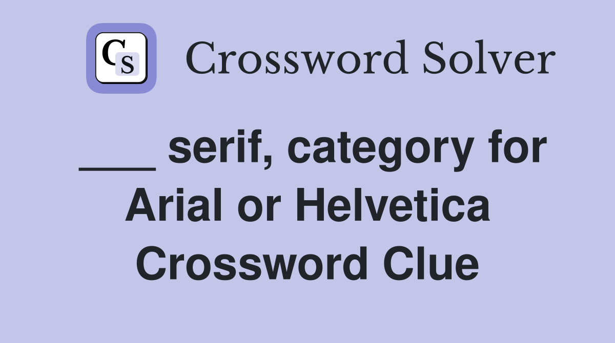 ___ serif, category for Arial or Helvetica Crossword Clue