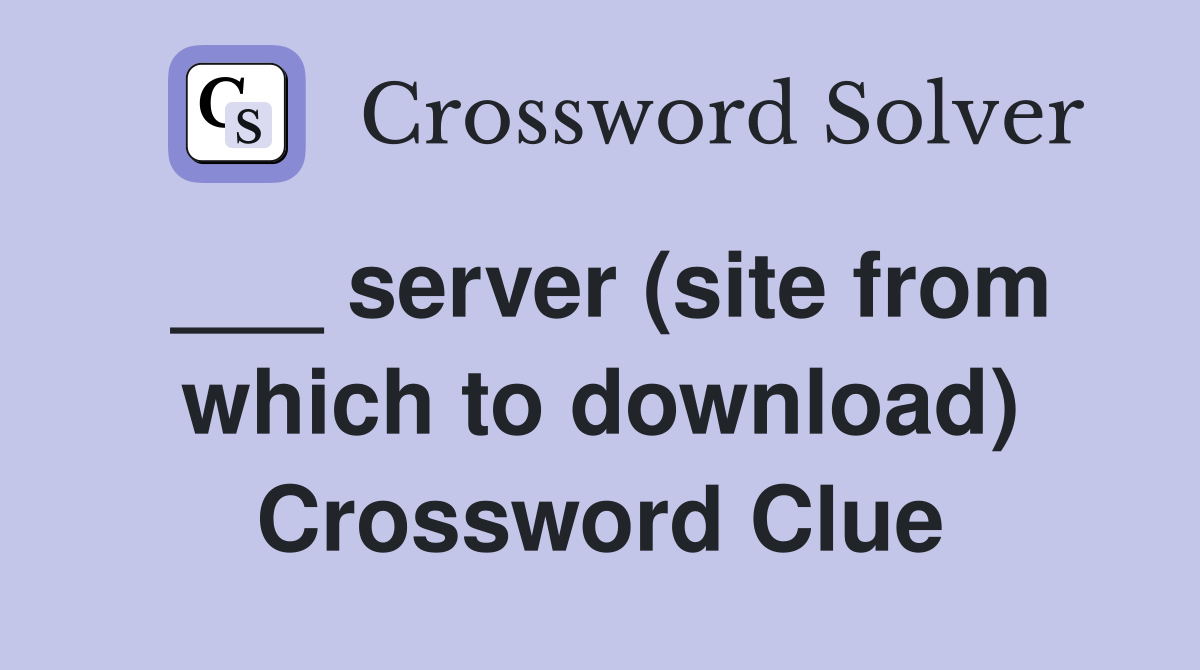 ___ server (site from which to download) Crossword Clue