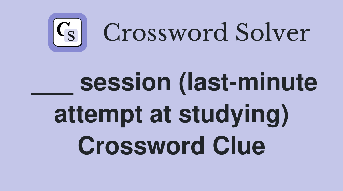 ___ session (last-minute attempt at studying) Crossword Clue
