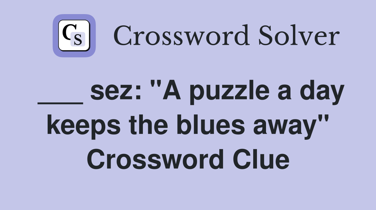 sez: quot A puzzle a day keeps the blues away quot Crossword Clue Answers