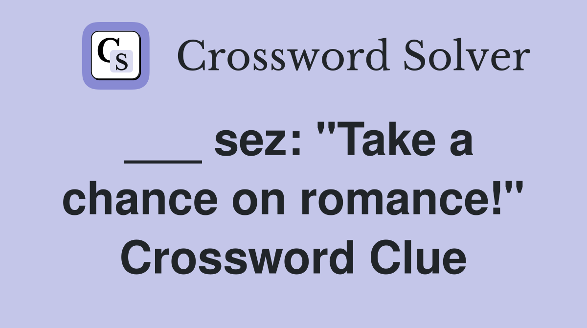 ___ sez: "Take a chance on romance!" Crossword Clue