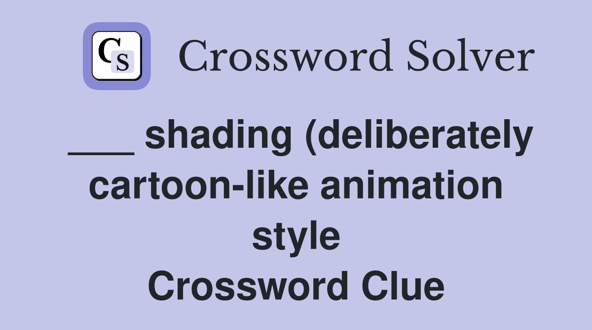 shading (deliberately cartoon like animation style) Crossword Clue shading (deliberately cartoon like animation style) Crossword Clue