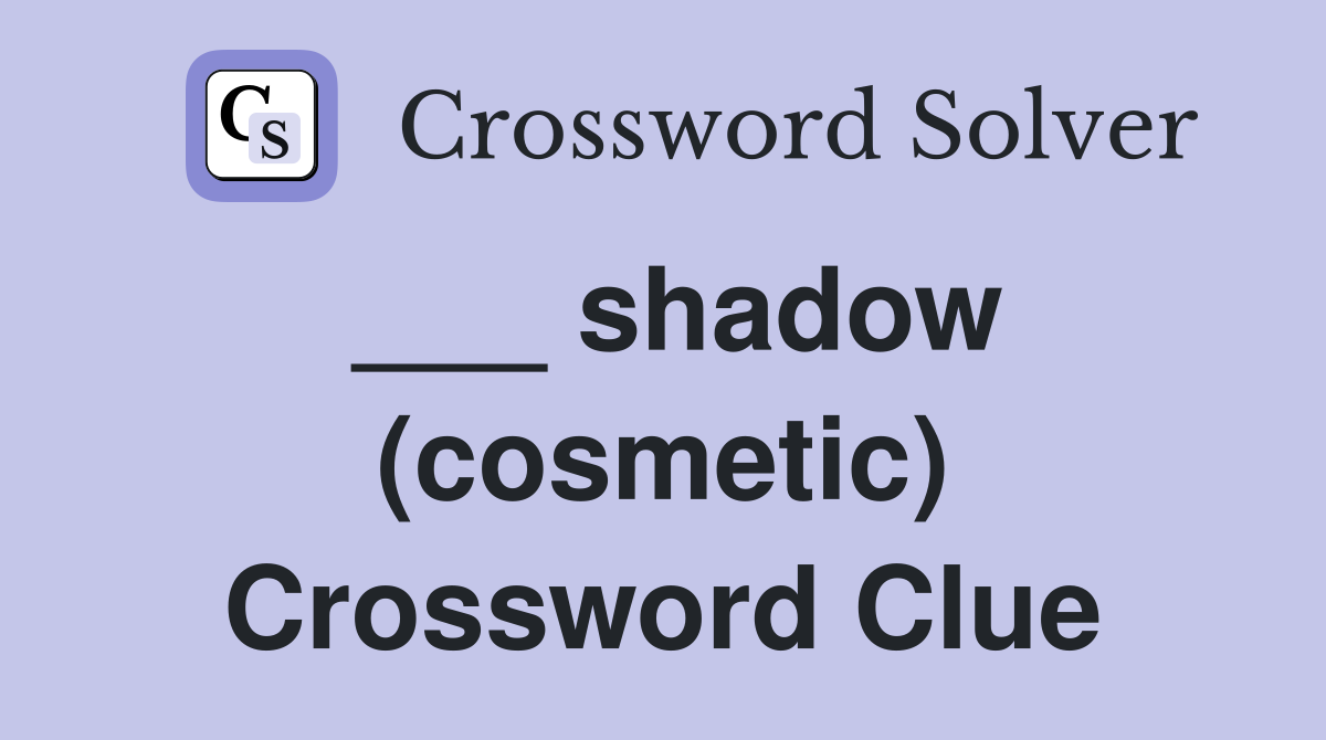 ___ shadow (cosmetic) Crossword Clue