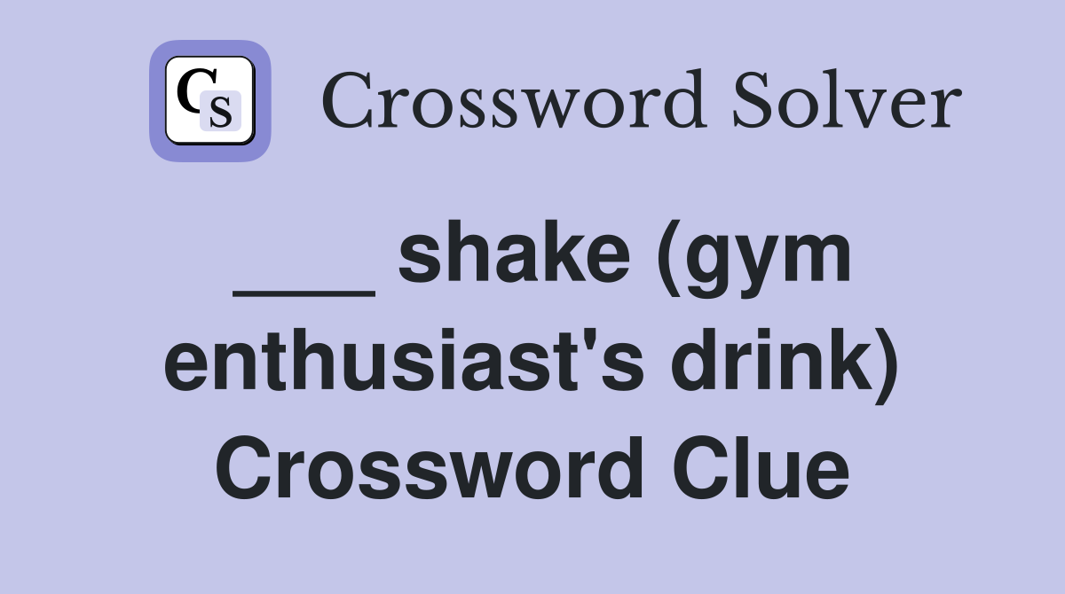 ___ shake (gym enthusiast's drink) Crossword Clue