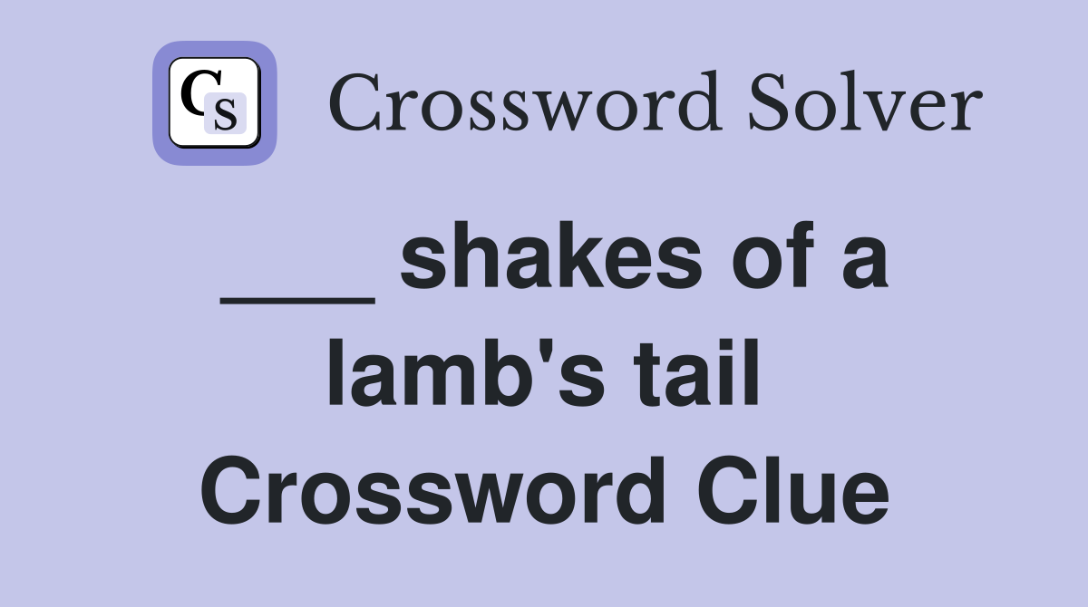 ___ shakes of a lamb's tail Crossword Clue
