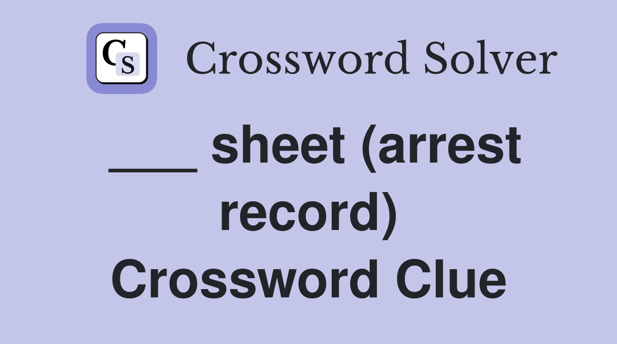 ___ sheet (arrest record) Crossword Clue