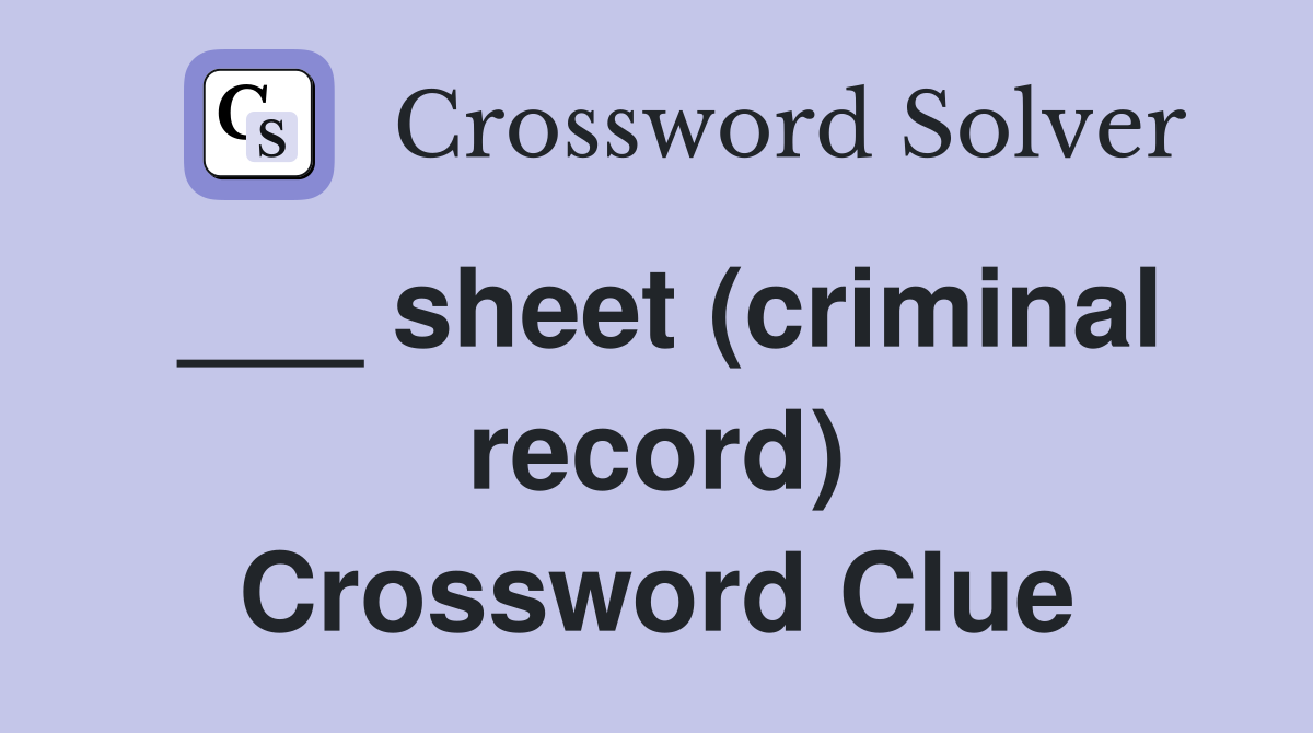 ___ sheet (criminal record) Crossword Clue
