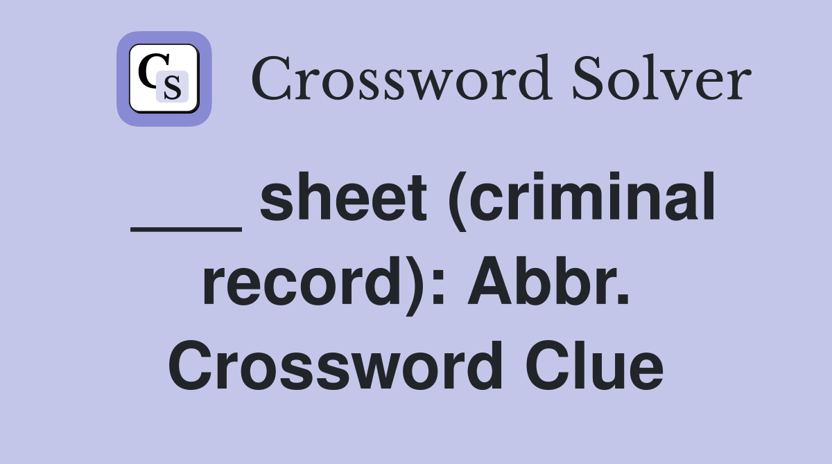___ sheet (criminal record): Abbr. Crossword Clue