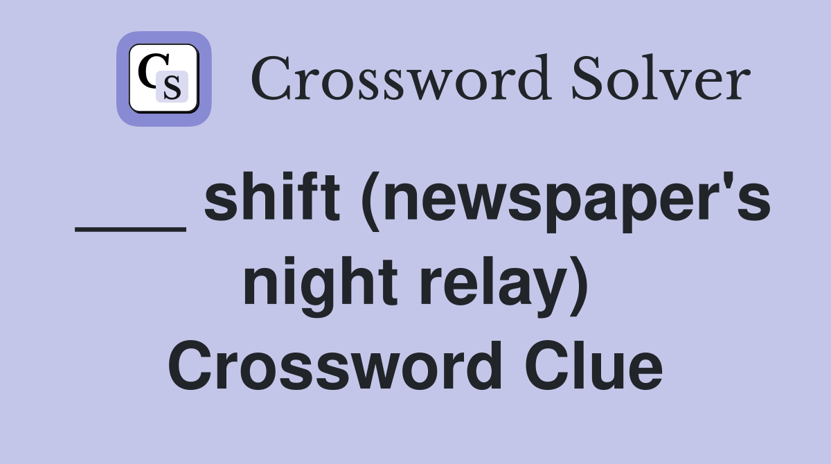 ___ shift (newspaper's night relay) Crossword Clue
