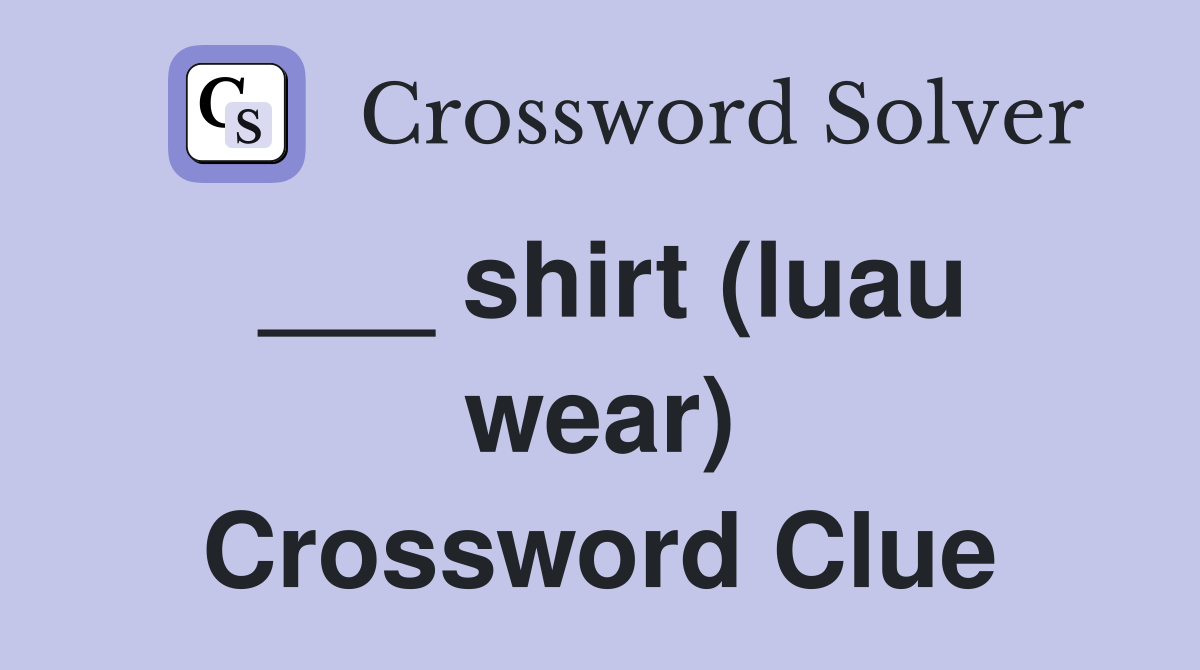___ shirt (luau wear) Crossword Clue