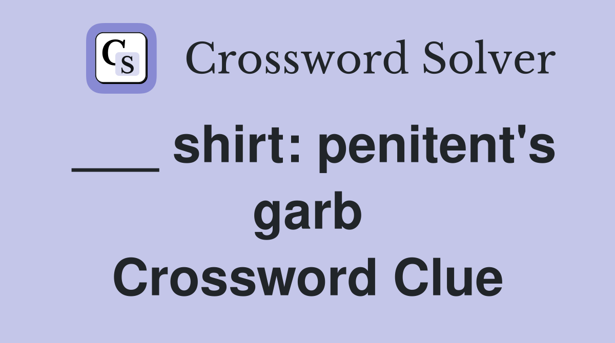 ___ shirt: penitent's garb Crossword Clue
