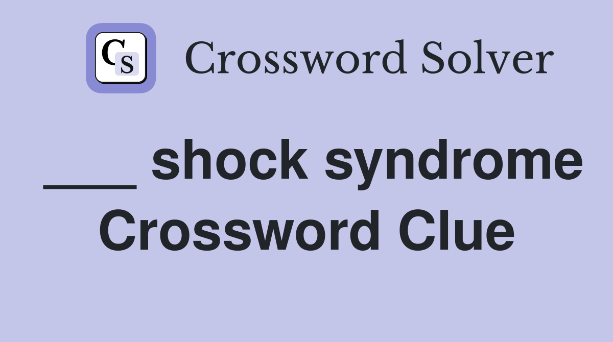 ___ shock syndrome Crossword Clue