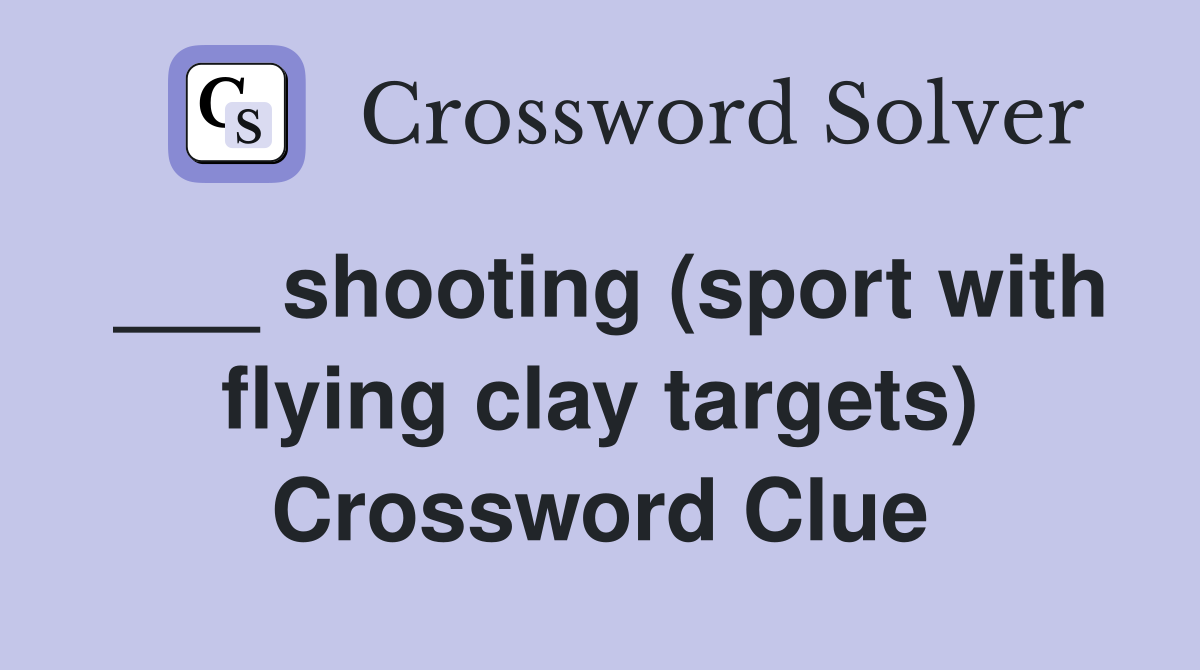 ___ shooting (sport with flying clay targets) Crossword Clue