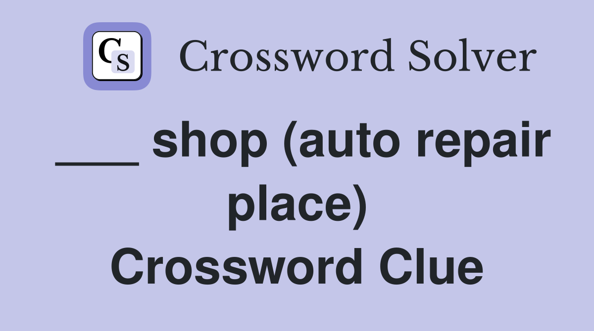 ___ shop (auto repair place) Crossword Clue