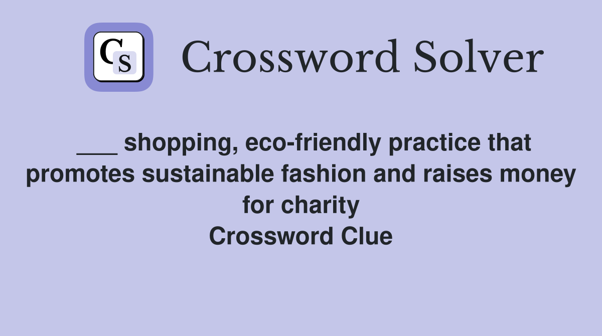 ___ shopping, eco-friendly practice that promotes sustainable fashion and raises money for charity Crossword Clue