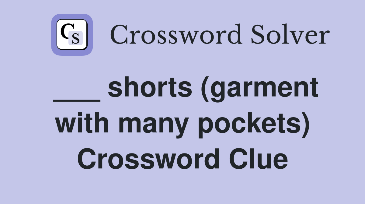 ___ shorts (garment with many pockets) Crossword Clue