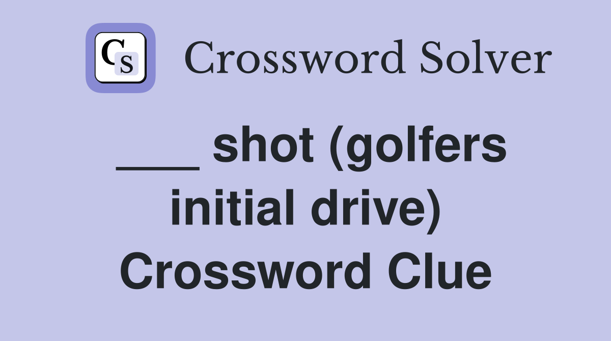___ shot (golfers initial drive) Crossword Clue