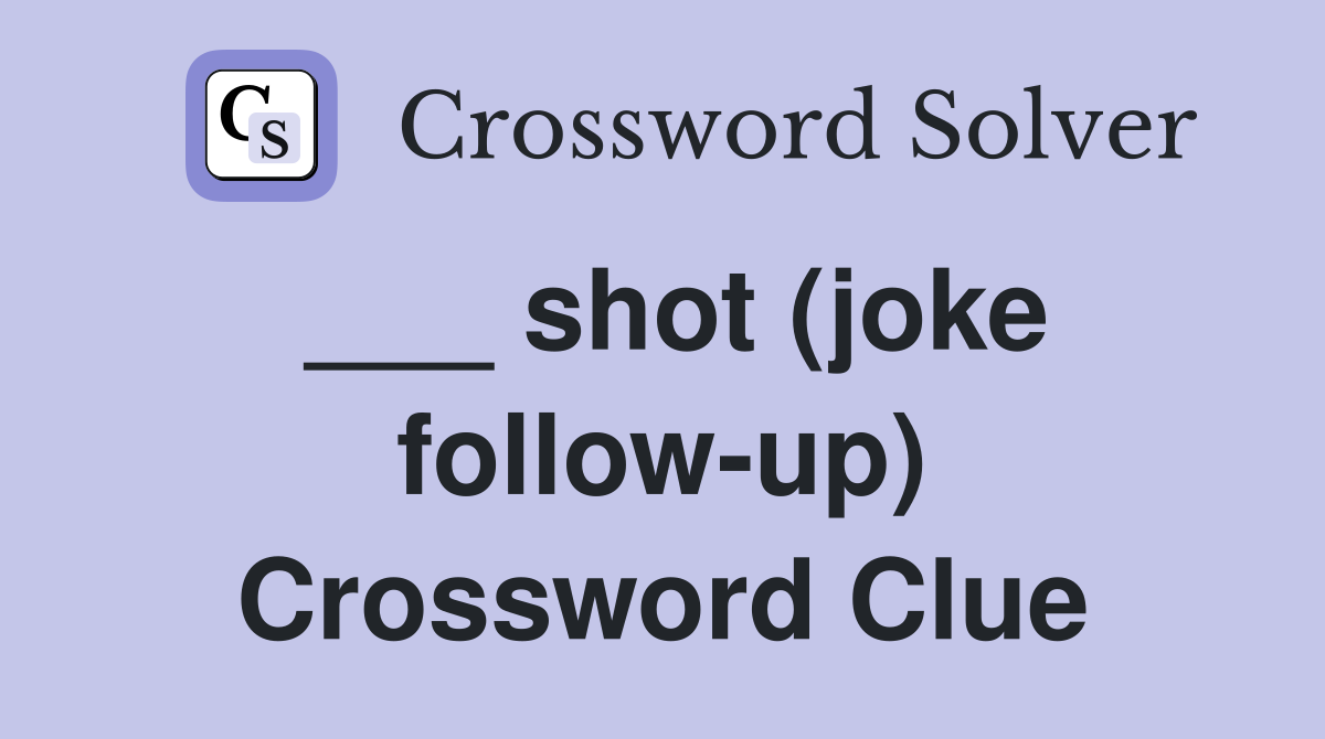 ___ shot (joke follow-up) Crossword Clue