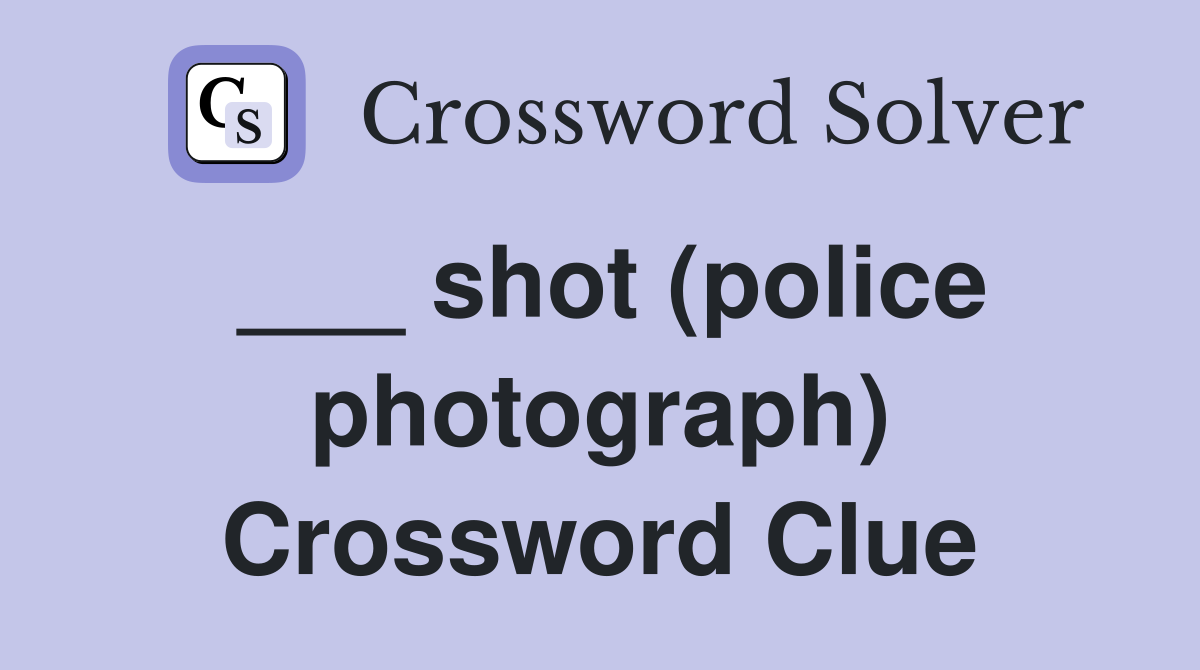___ shot (police photograph) Crossword Clue