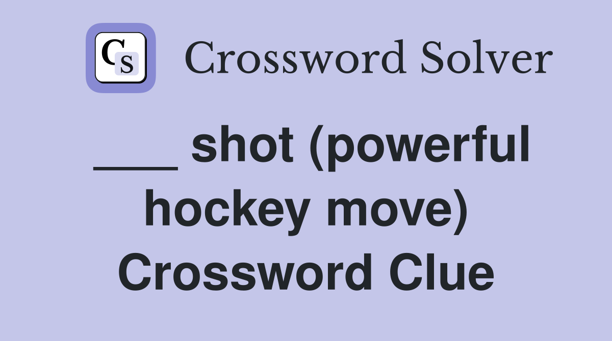___ shot (powerful hockey move) Crossword Clue