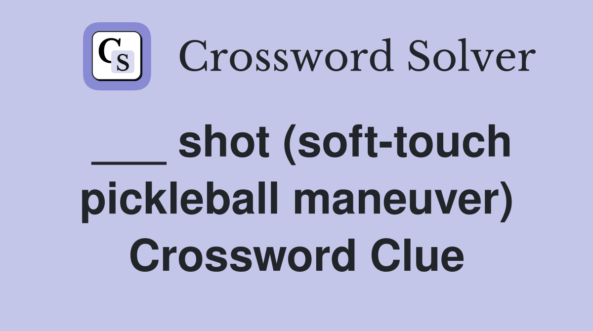 ___ shot (soft-touch pickleball maneuver) Crossword Clue