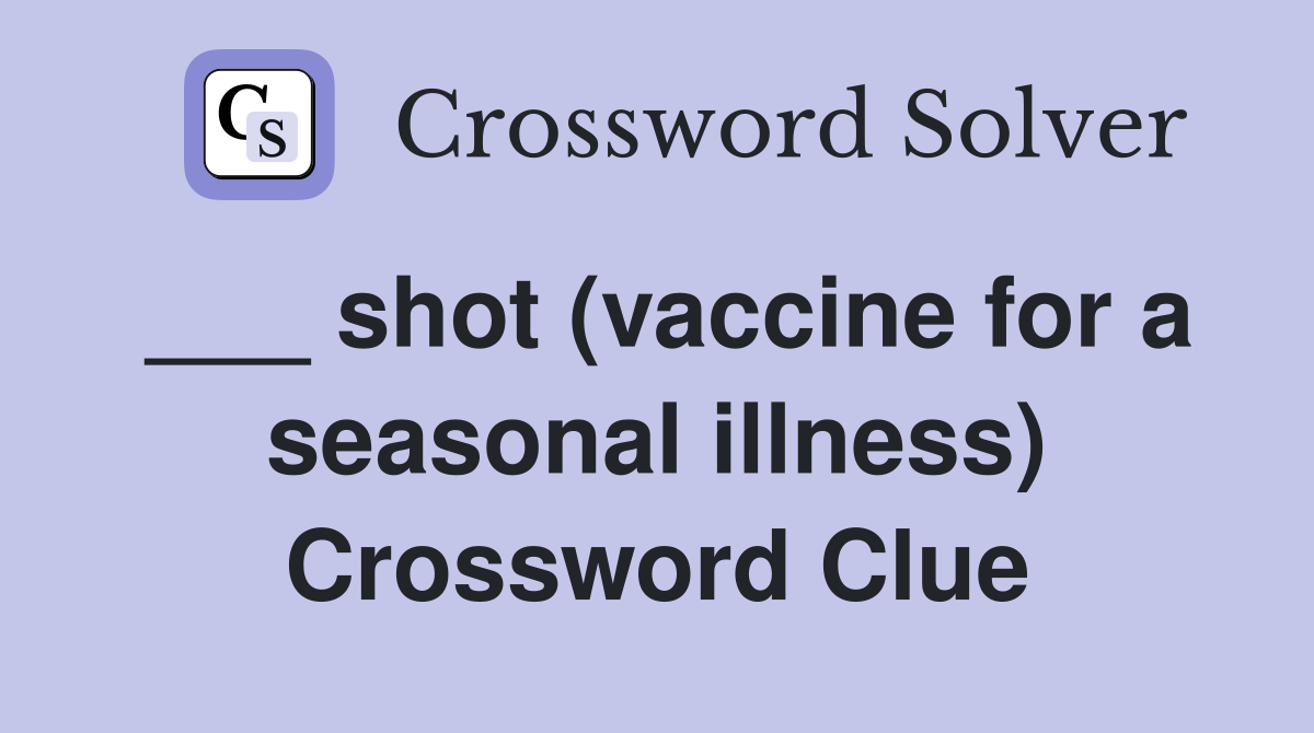 ___ shot (vaccine for a seasonal illness) Crossword Clue