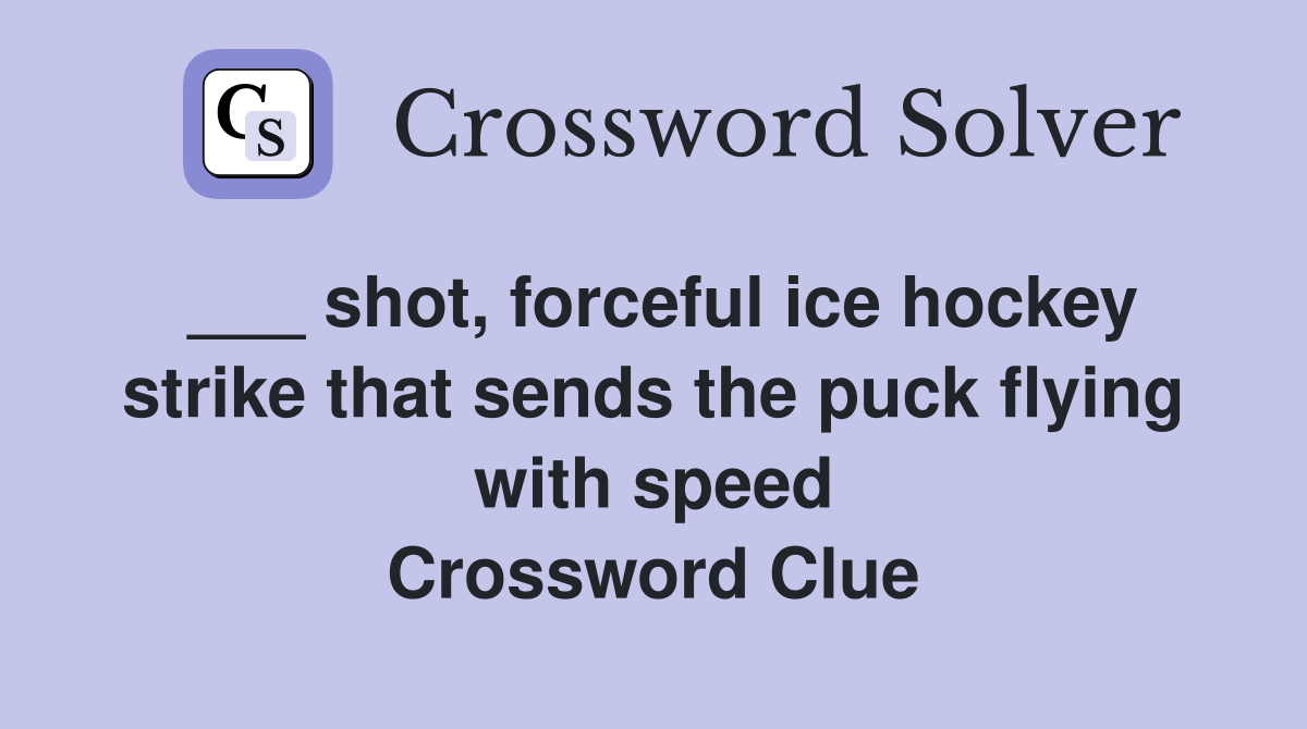 ___ shot, forceful ice hockey strike that sends the puck flying with speed Crossword Clue
