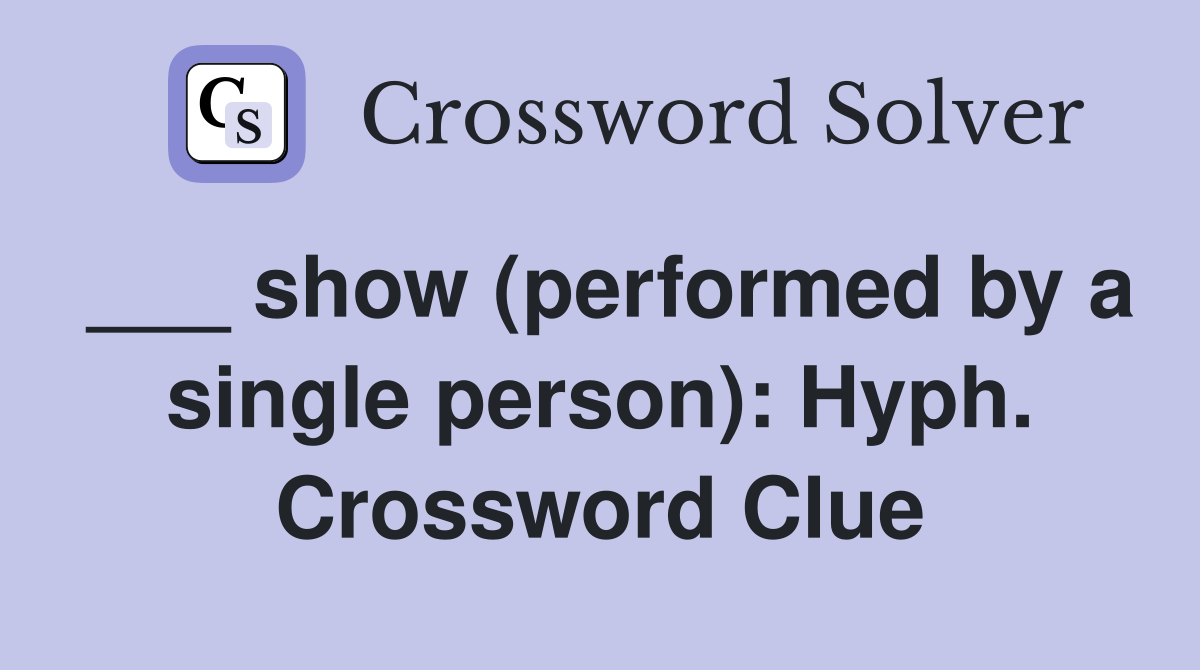 ___ show (performed by a single person): Hyph. Crossword Clue