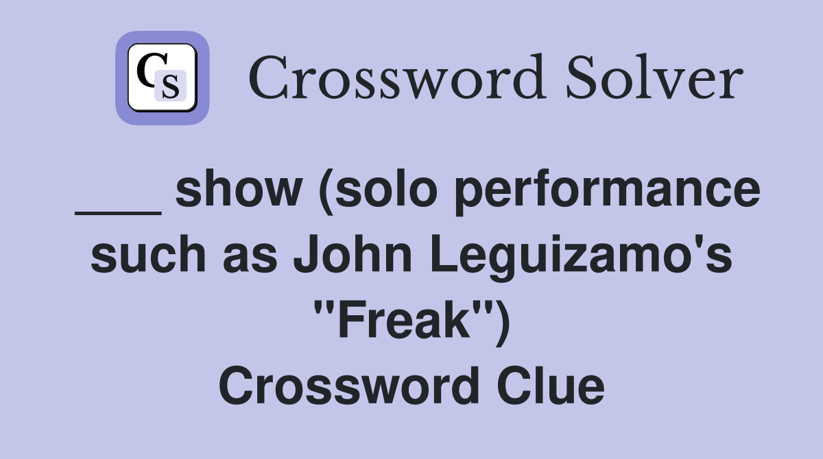 ___ show (solo performance such as John Leguizamo's "Freak") Crossword Clue