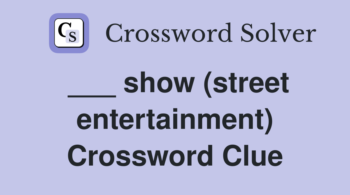 ___ show (street entertainment) Crossword Clue