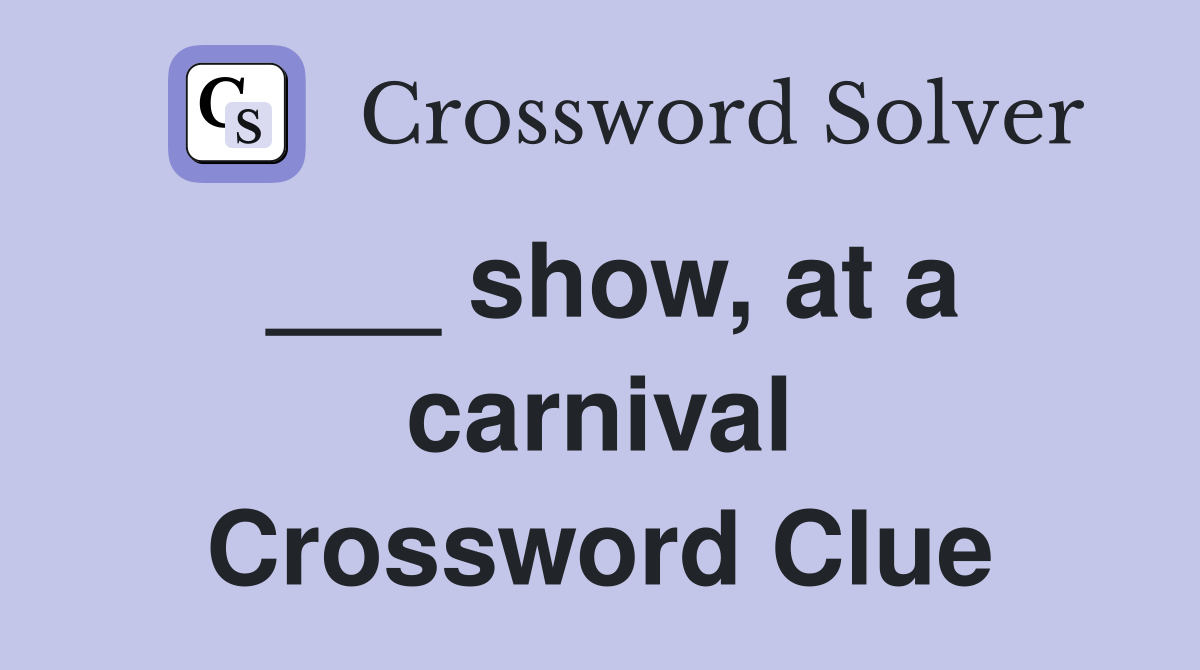 ___ show, at a carnival Crossword Clue