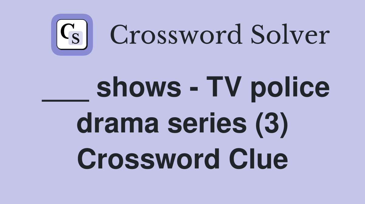 ___ shows - TV police drama series (3) Crossword Clue