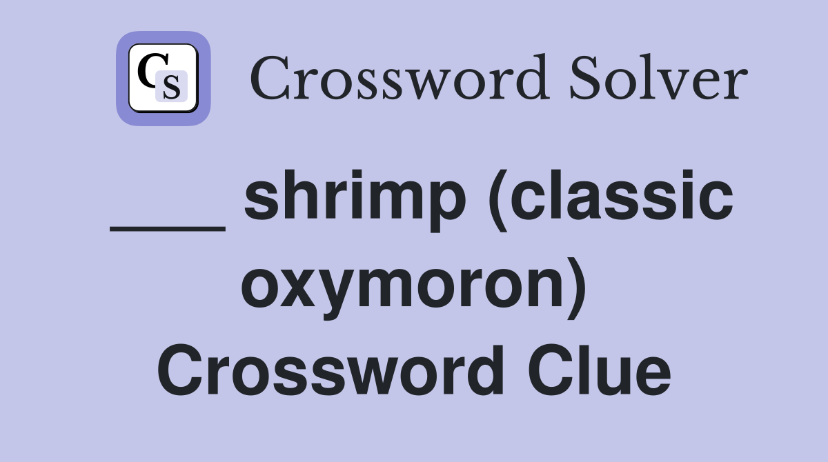 ___ shrimp (classic oxymoron) Crossword Clue