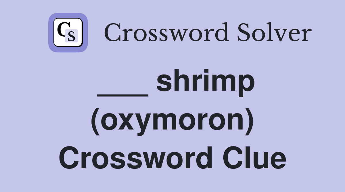 ___ shrimp (oxymoron) Crossword Clue