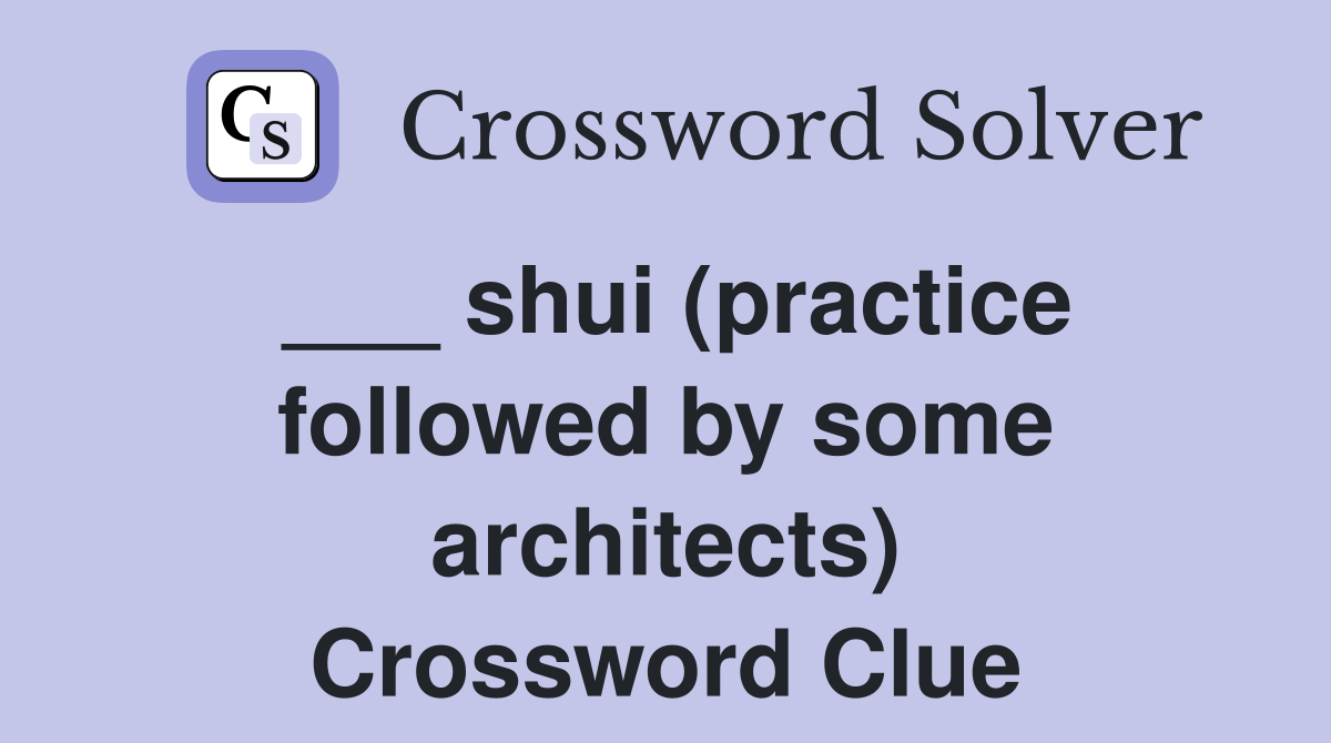 ___ shui (practice followed by some architects) Crossword Clue