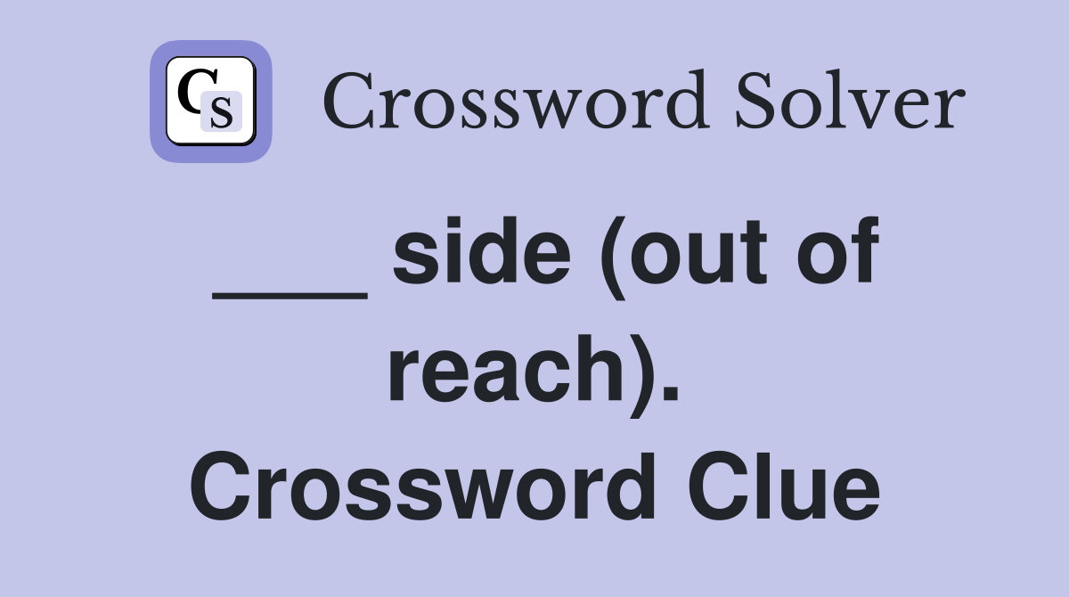 ___ side (out of reach). Crossword Clue