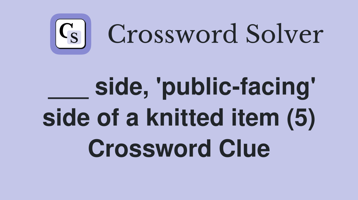 ___ side, 'public-facing' side of a knitted item (5) Crossword Clue