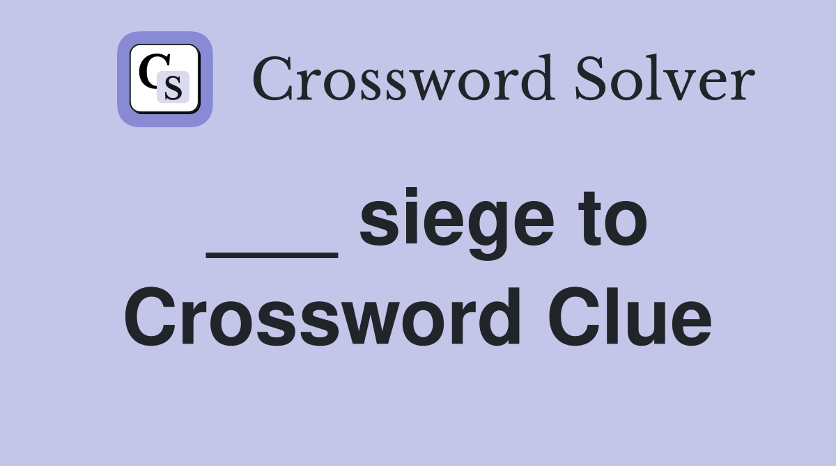 ___ siege to Crossword Clue