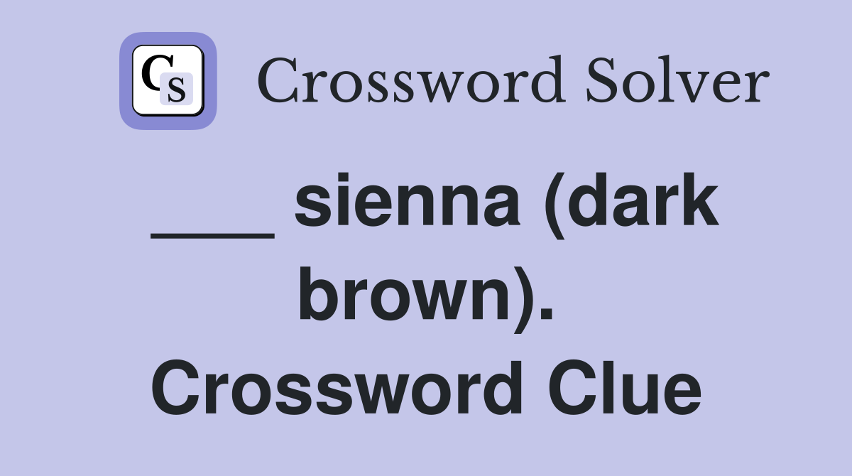___ sienna (dark brown). Crossword Clue