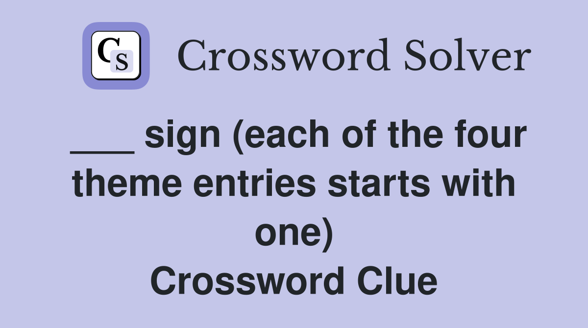 ___ sign (each of the four theme entries starts with one) Crossword Clue